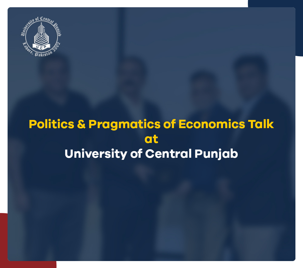 Politics & Pragmatics of Economics Talk at University of Central Punjab