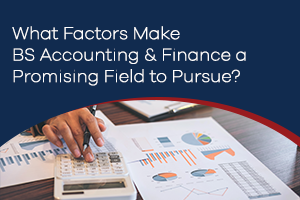 What Factors Make BS Accounting & Finance a Promising Field to Pursue?