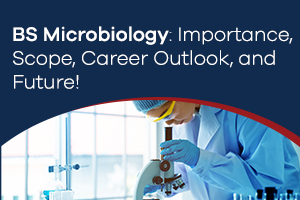 BS Microbiology: Importance, Scope, Career Outlook, and Future!