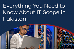 Everything You Need to Know About IT Scope in Pakistan