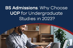 BS Admissions: Why Choose UCP for Undergraduate Studies in 2023?