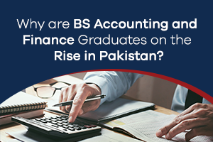 Why are BS Accounting and Finance Graduates on the Rise in Pakistan?