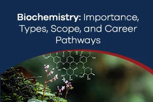 Biochemistry: Importance, Types, Scope, and Career Pathways