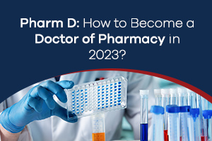 Pharm D: How to Become a Doctor of Pharmacy in 2023?