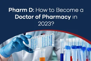 Pharm D: How to Become a Doctor of Pharmacy in 2023?