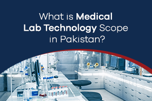 Medical Lab Technology Scope in Pakistan - A Detailed Guide